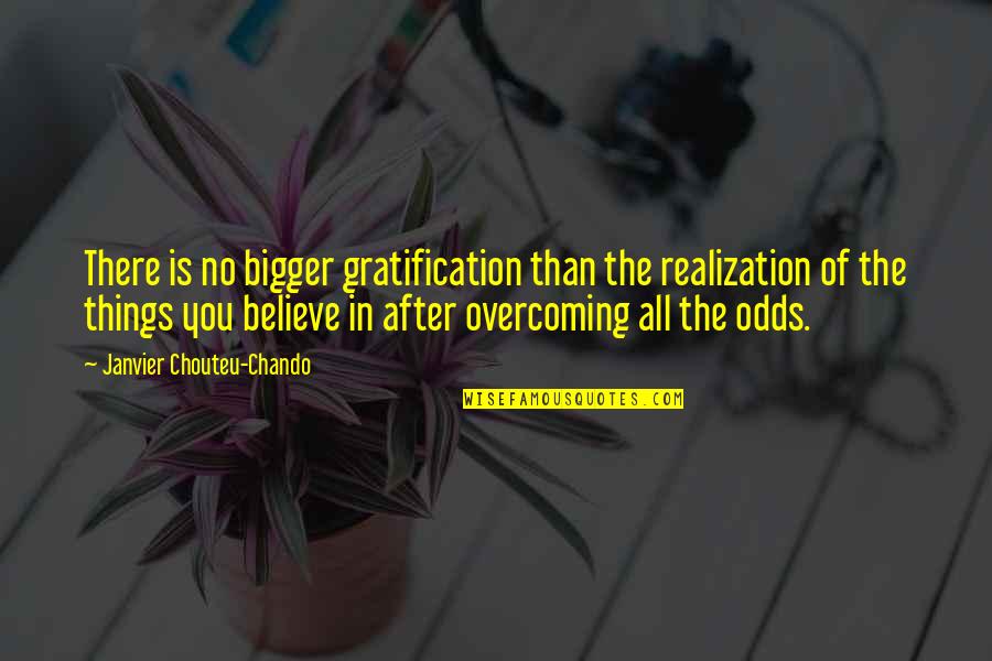 The World Being A Scary Place Quotes By Janvier Chouteu-Chando: There is no bigger gratification than the realization