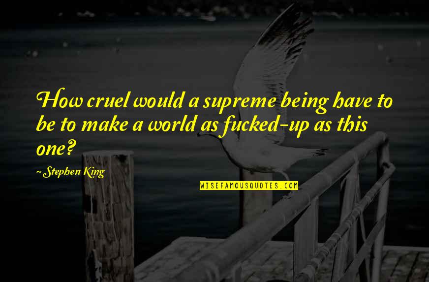 The World Being Cruel Quotes By Stephen King: How cruel would a supreme being have to