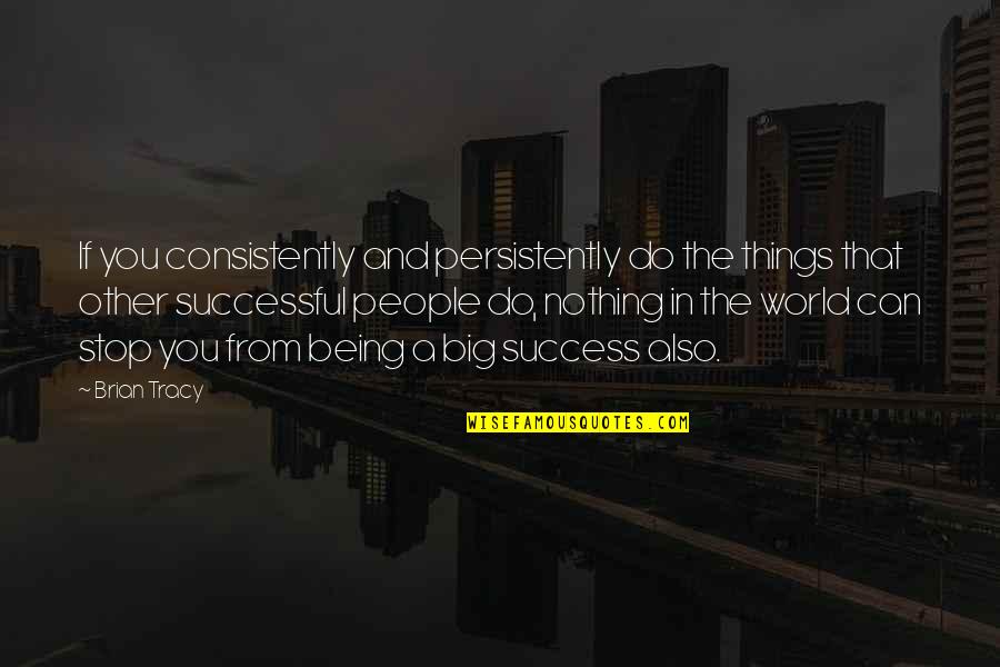 The World Being Too Big Quotes By Brian Tracy: If you consistently and persistently do the things