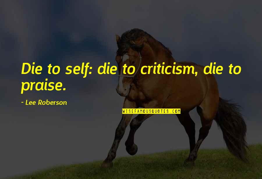 The World Being Too Big Quotes By Lee Roberson: Die to self: die to criticism, die to