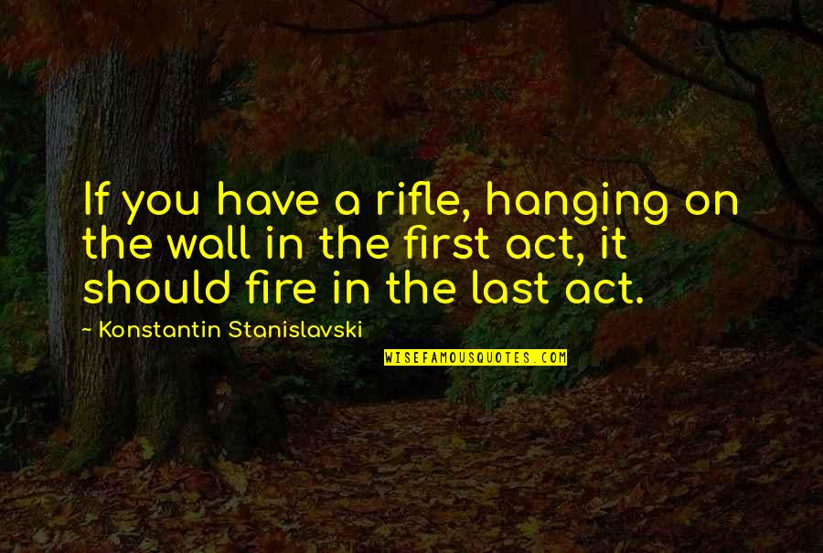 The World Being Unfair Quotes By Konstantin Stanislavski: If you have a rifle, hanging on the
