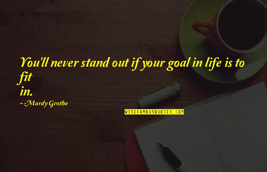 The World Being Your Oyster Quotes By Mardy Grothe: You'll never stand out if your goal in The World Being Your Oyster Quotes By Mardy Grothe: You'll never stand out if your goal in