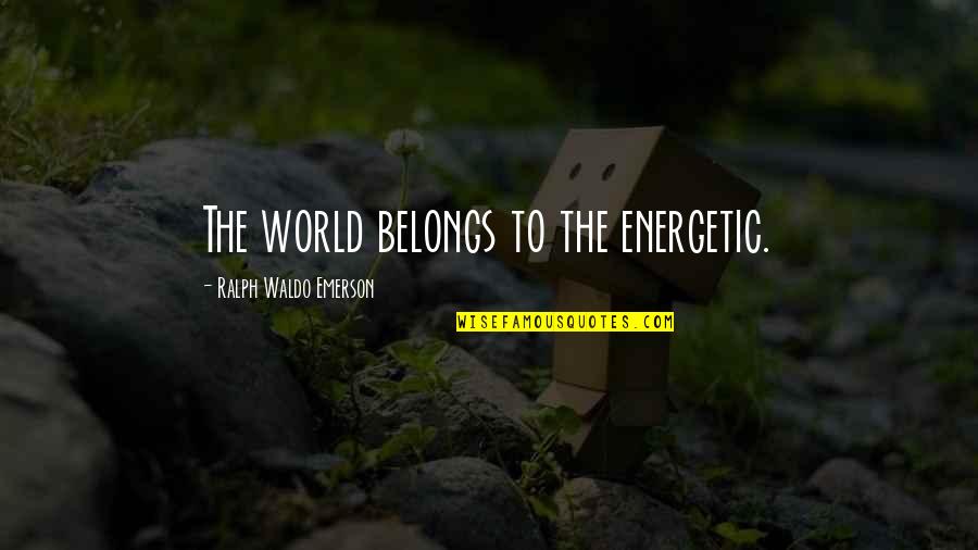The World Belongs To The Energetic Quotes By Ralph Waldo Emerson: The world belongs to the energetic.