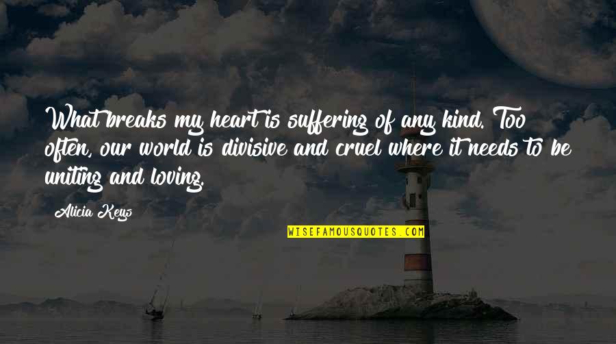 The World Breaks You Quotes By Alicia Keys: What breaks my heart is suffering of any