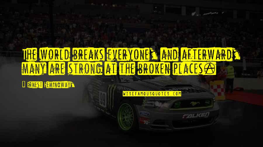 The World Breaks You Quotes By Ernest Hemingway,: The world breaks everyone, and afterward, many are