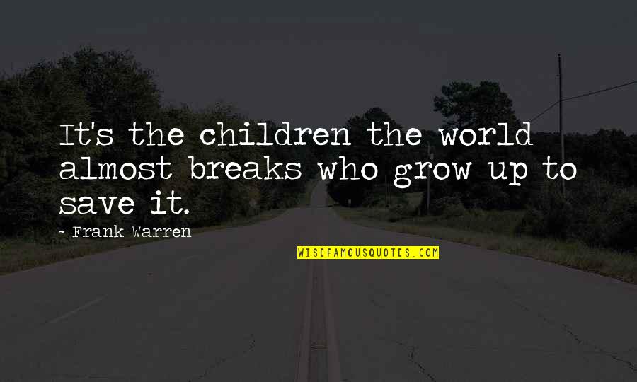 The World Breaks You Quotes By Frank Warren: It's the children the world almost breaks who
