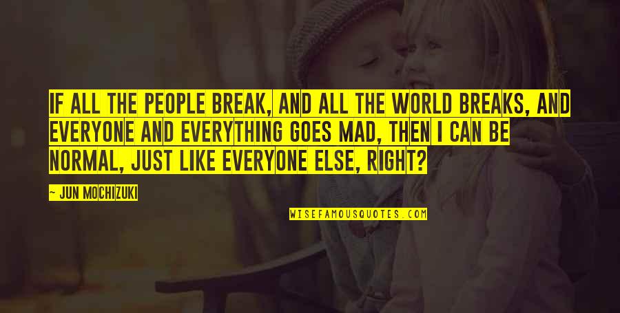 The World Breaks You Quotes By Jun Mochizuki: If all the people break, and all the