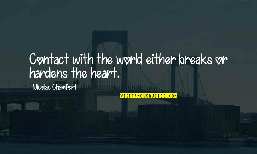 The World Breaks You Quotes By Nicolas Chamfort: Contact with the world either breaks or hardens