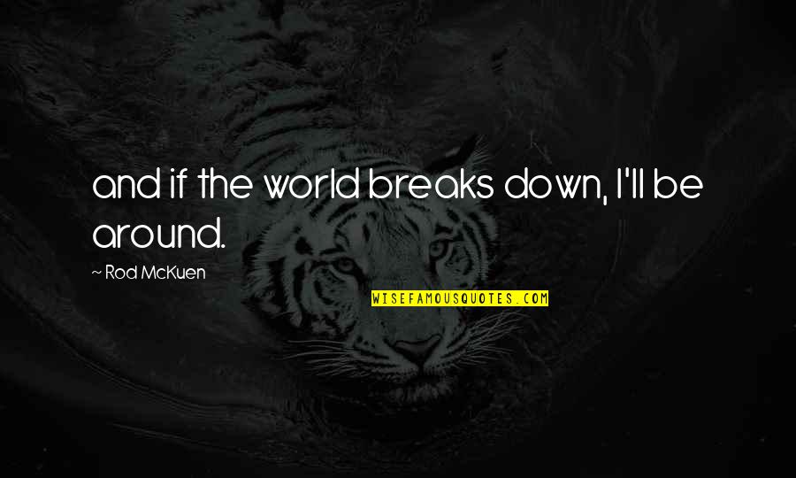 The World Breaks You Quotes By Rod McKuen: and if the world breaks down, I'll be