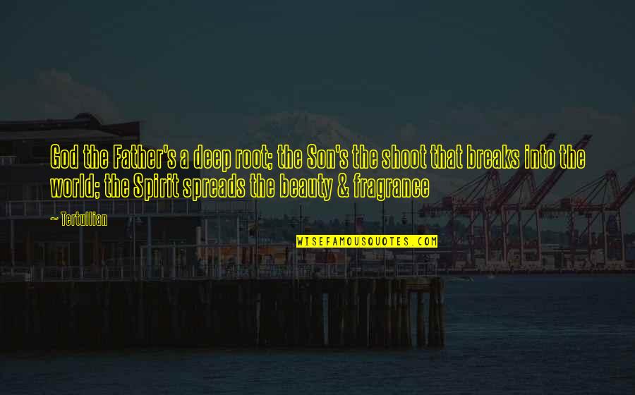 The World Breaks You Quotes By Tertullian: God the Father's a deep root; the Son's