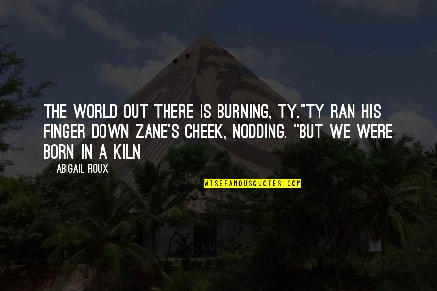 The World Burning Quotes By Abigail Roux: The world out there is burning, Ty."Ty ran