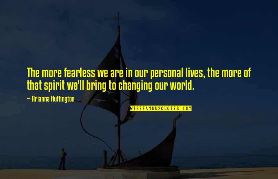 The World Changing Quotes By Arianna Huffington: The more fearless we are in our personal