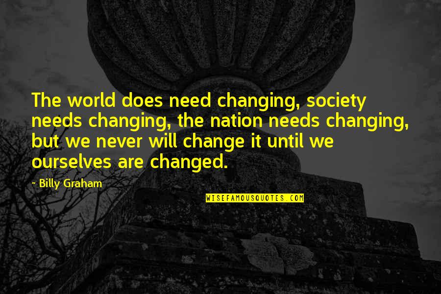 The World Changing Quotes By Billy Graham: The world does need changing, society needs changing,