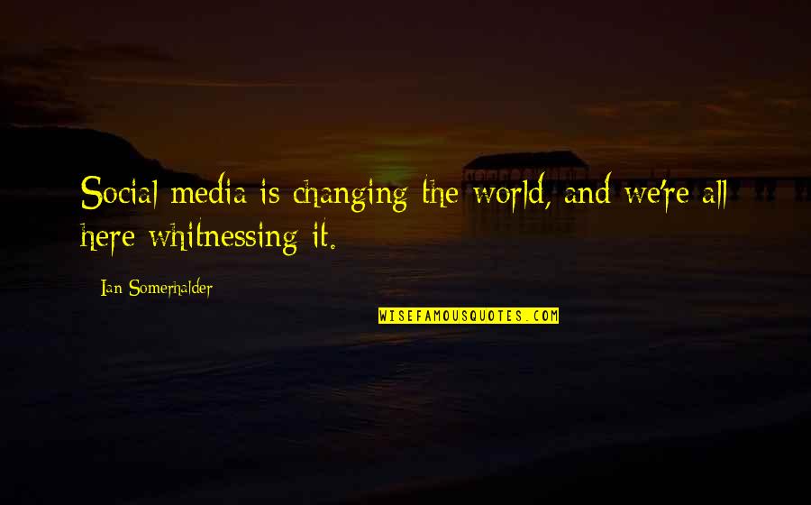 The World Changing Quotes By Ian Somerhalder: Social media is changing the world, and we're