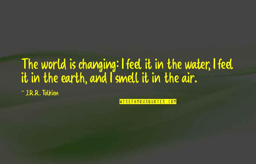 The World Changing Quotes By J.R.R. Tolkien: The world is changing: I feel it in