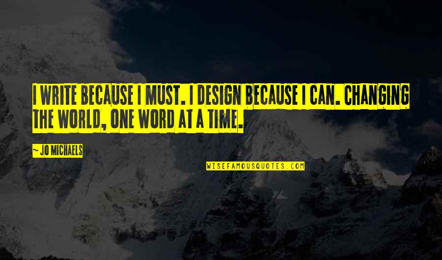 The World Changing Quotes By Jo Michaels: I write because I must. I design because