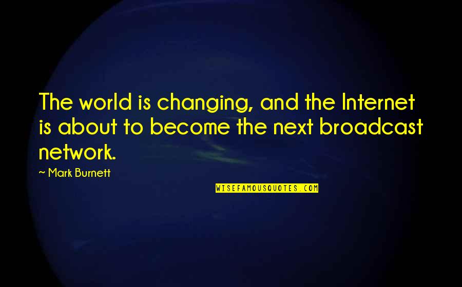 The World Changing Quotes By Mark Burnett: The world is changing, and the Internet is