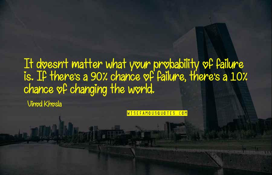 The World Changing Quotes By Vinod Khosla: It doesn't matter what your probability of failure