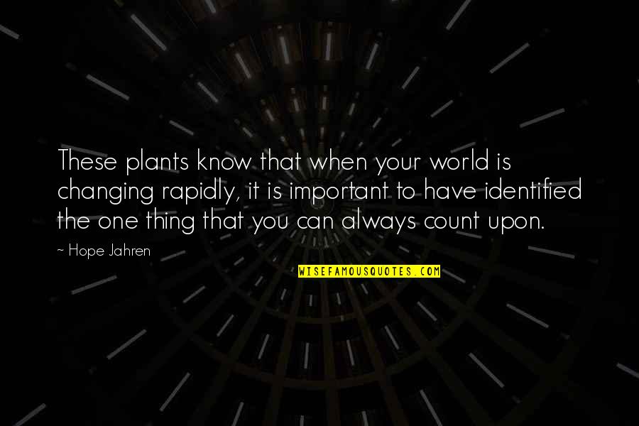 The World Changing You Quotes By Hope Jahren: These plants know that when your world is