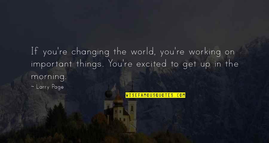 The World Changing You Quotes By Larry Page: If you're changing the world, you're working on
