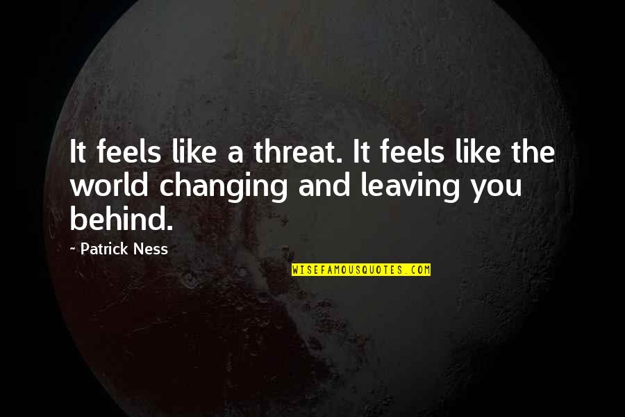 The World Changing You Quotes By Patrick Ness: It feels like a threat. It feels like