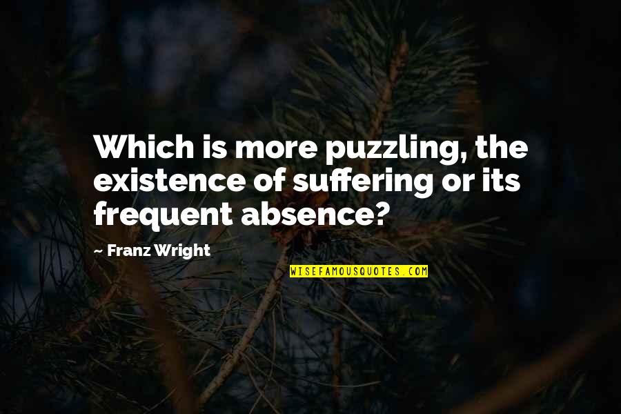 The World Chico And Everything In It Quote Quotes By Franz Wright: Which is more puzzling, the existence of suffering