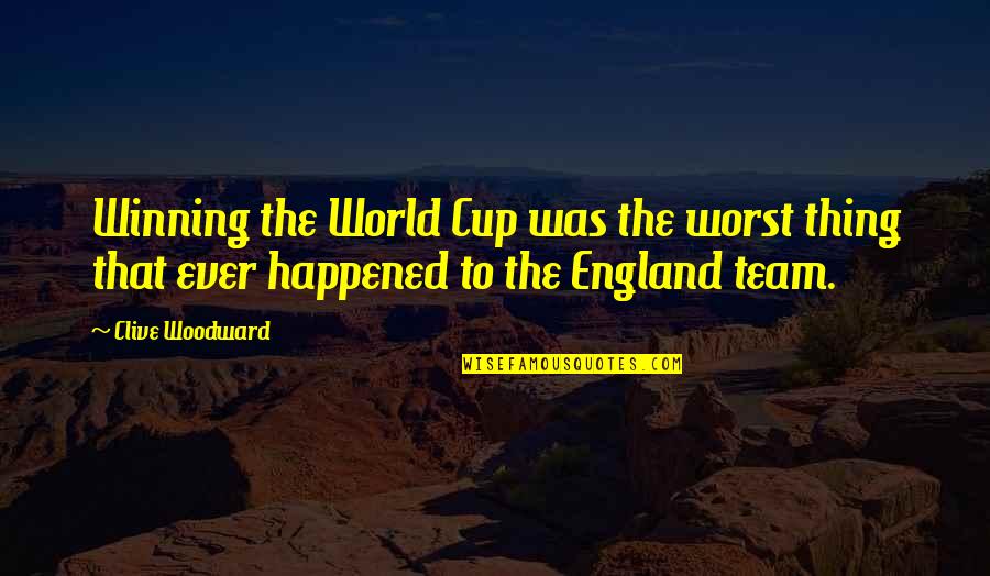 The World Cup Quotes By Clive Woodward: Winning the World Cup was the worst thing