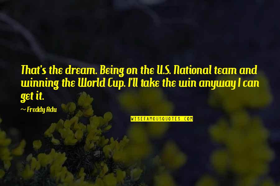 The World Cup Quotes By Freddy Adu: That's the dream. Being on the U.S. National