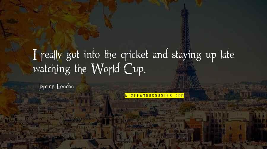 The World Cup Quotes By Jeremy London: I really got into the cricket and staying