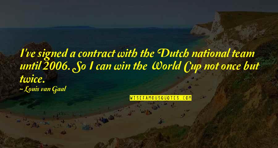 The World Cup Quotes By Louis Van Gaal: I've signed a contract with the Dutch national