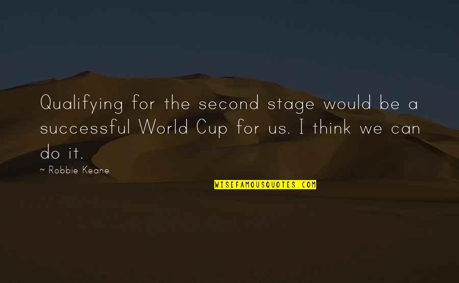 The World Cup Quotes By Robbie Keane: Qualifying for the second stage would be a