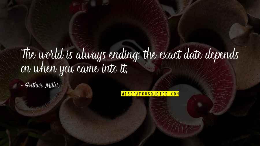The World Ending Quotes By Arthur Miller: The world is always ending; the exact date