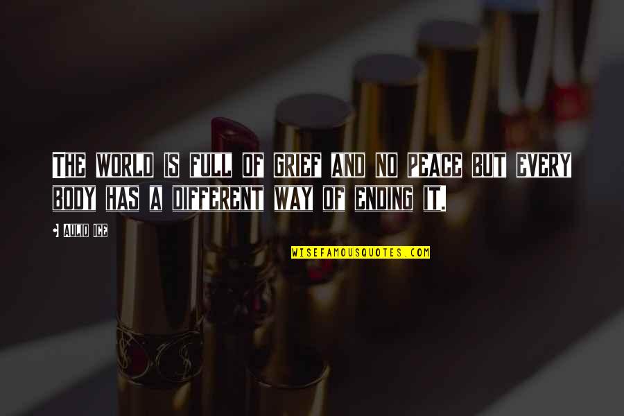 The World Ending Quotes By Auliq Ice: The world is full of grief and no