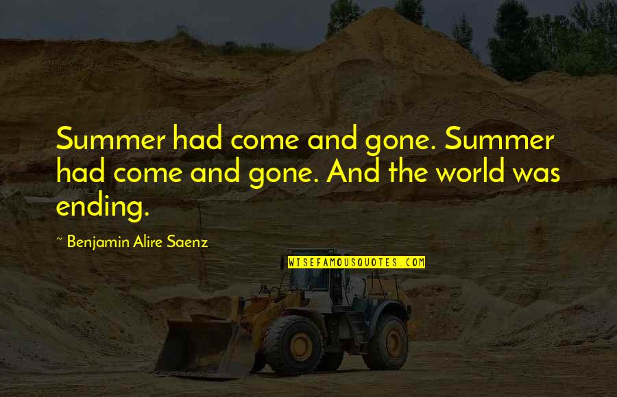 The World Ending Quotes By Benjamin Alire Saenz: Summer had come and gone. Summer had come The World Ending Quotes By Benjamin Alire Saenz: Summer had come and gone. Summer had come