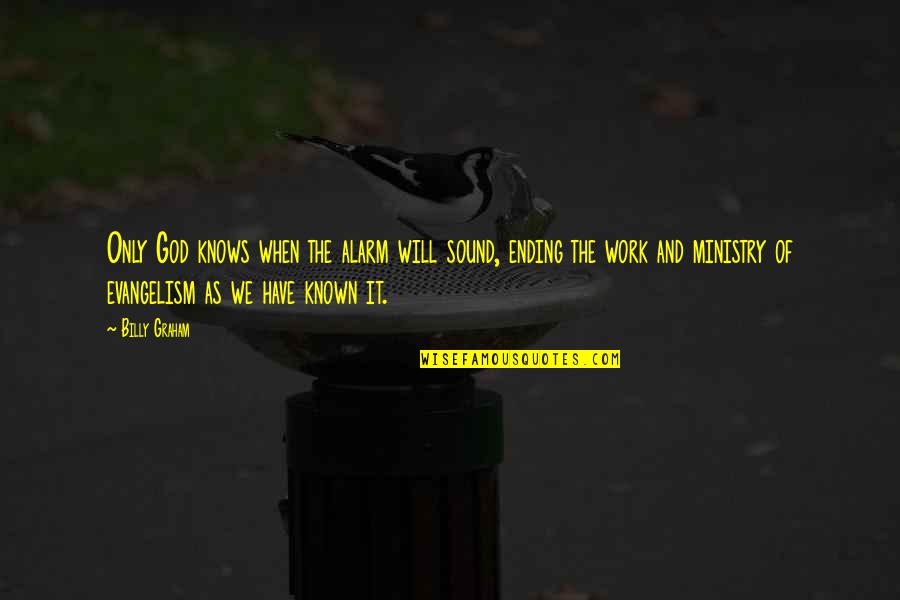 The World Ending Quotes By Billy Graham: Only God knows when the alarm will sound, The World Ending Quotes By Billy Graham: Only God knows when the alarm will sound,