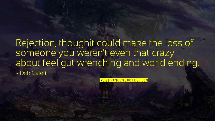 The World Ending Quotes By Deb Caletti: Rejection, thoughit could make the loss of someone The World Ending Quotes By Deb Caletti: Rejection, thoughit could make the loss of someone