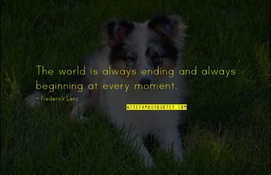The World Ending Quotes By Frederick Lenz: The world is always ending and always beginning The World Ending Quotes By Frederick Lenz: The world is always ending and always beginning