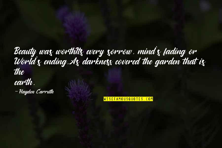 The World Ending Quotes By Hayden Carruth: Beauty was worthIts every sorrow, mind's fading or The World Ending Quotes By Hayden Carruth: Beauty was worthIts every sorrow, mind's fading or