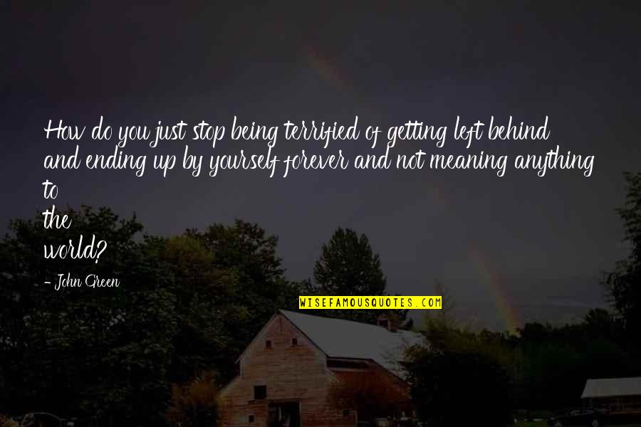 The World Ending Quotes By John Green: How do you just stop being terrified of The World Ending Quotes By John Green: How do you just stop being terrified of