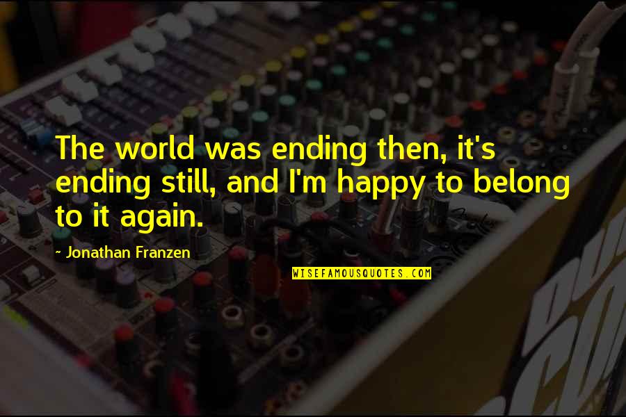 The World Ending Quotes By Jonathan Franzen: The world was ending then, it's ending still, The World Ending Quotes By Jonathan Franzen: The world was ending then, it's ending still,