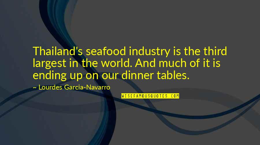 The World Ending Quotes By Lourdes Garcia-Navarro: Thailand's seafood industry is the third largest in The World Ending Quotes By Lourdes Garcia-Navarro: Thailand's seafood industry is the third largest in