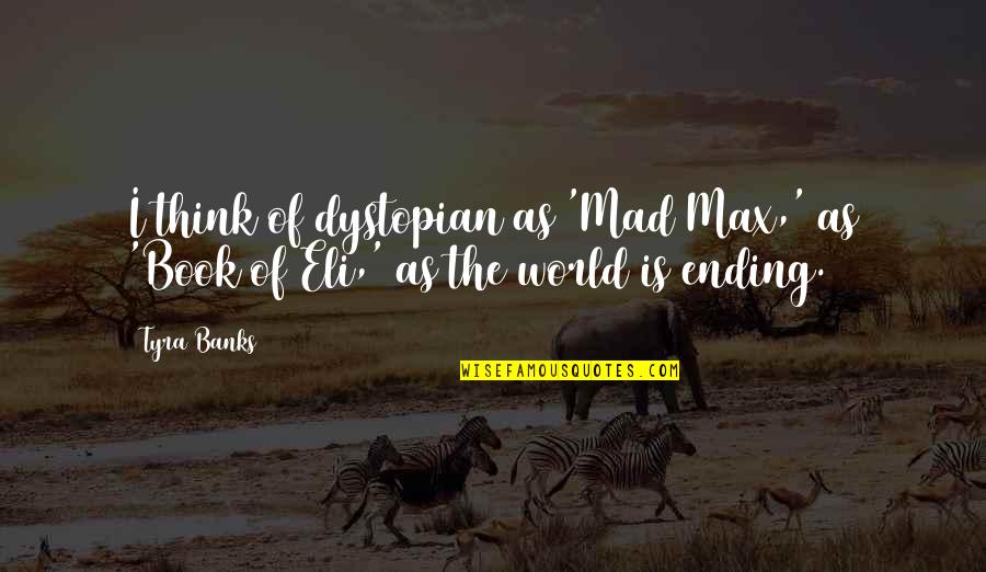 The World Ending Quotes By Tyra Banks: I think of dystopian as 'Mad Max,' as