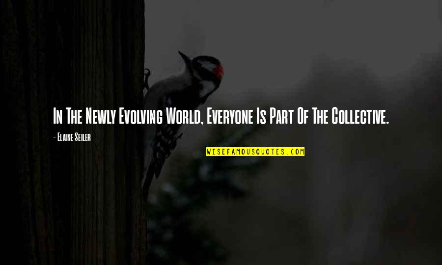 The World Evolving Quotes By Elaine Seiler: In The Newly Evolving World, Everyone Is Part