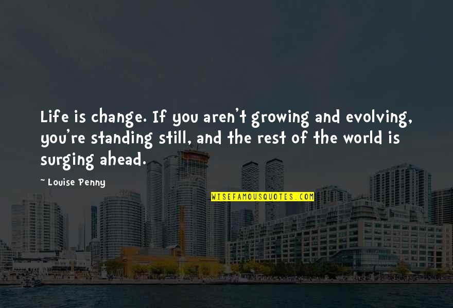The World Evolving Quotes By Louise Penny: Life is change. If you aren't growing and