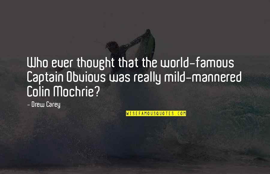 The World Famous Quotes By Drew Carey: Who ever thought that the world-famous Captain Obvious The World Famous Quotes By Drew Carey: Who ever thought that the world-famous Captain Obvious