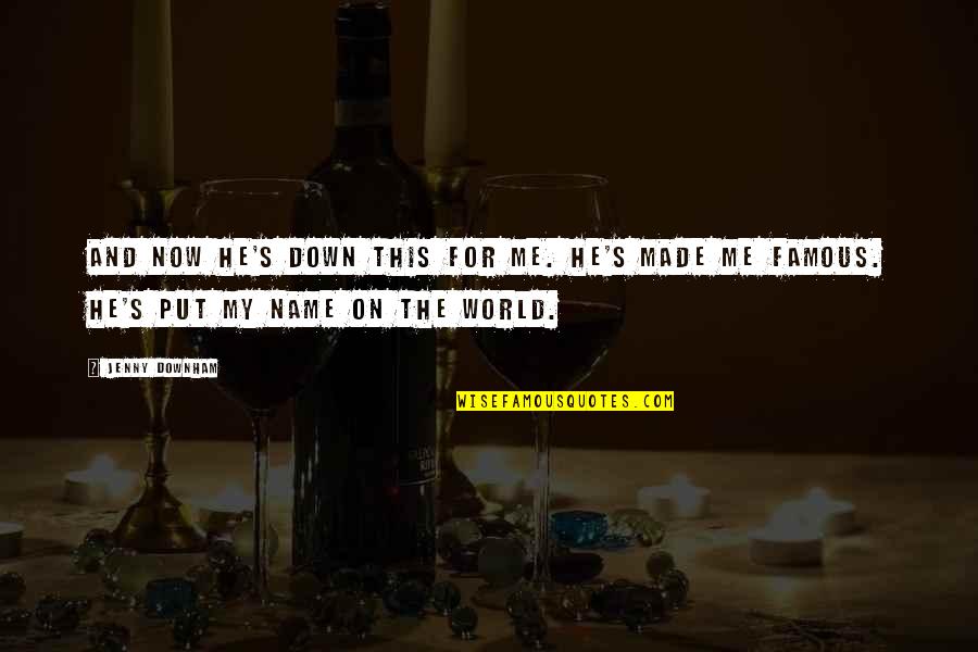 The World Famous Quotes By Jenny Downham: And now he's down this for me. He's