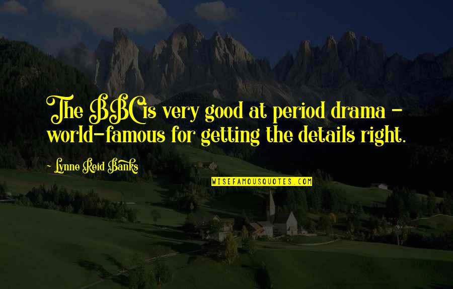 The World Famous Quotes By Lynne Reid Banks: The BBC is very good at period drama The World Famous Quotes By Lynne Reid Banks: The BBC is very good at period drama
