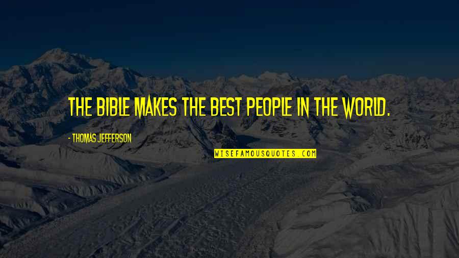 The World From The Bible Quotes By Thomas Jefferson: The Bible makes the best people in the
