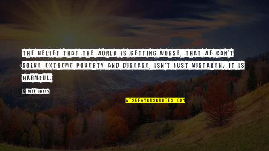 The World Getting Worse Quotes By Bill Gates: The belief that the world is getting worse,