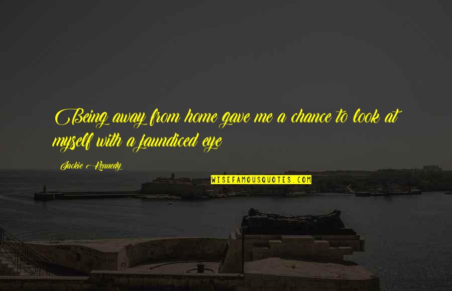 The World Getting Worse Quotes By Jackie Kennedy: Being away from home gave me a chance